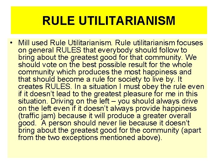 RULE UTILITARIANISM • Mill used Rule Utilitarianism. Rule utilitarianism focuses on general RULES that