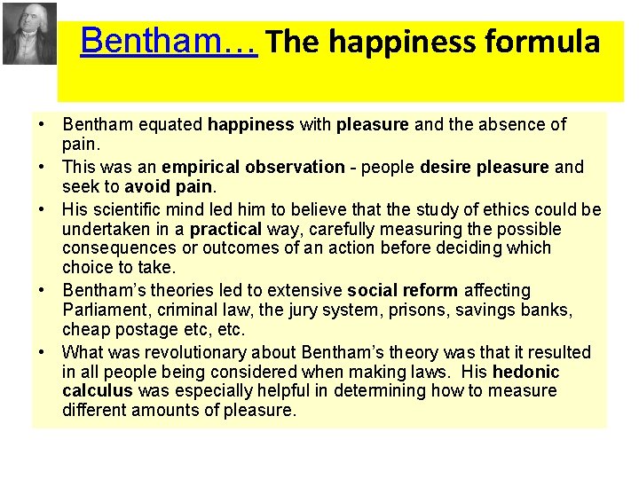 Bentham… The happiness formula • Bentham equated happiness with pleasure and the absence of