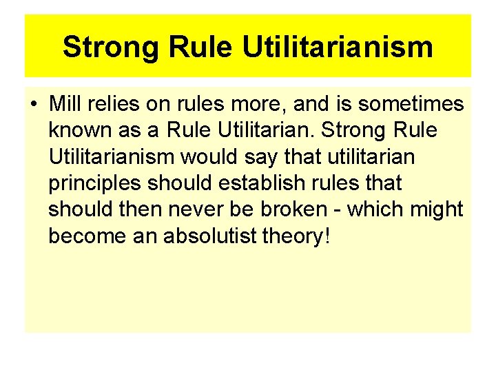 Strong Rule Utilitarianism • Mill relies on rules more, and is sometimes known as