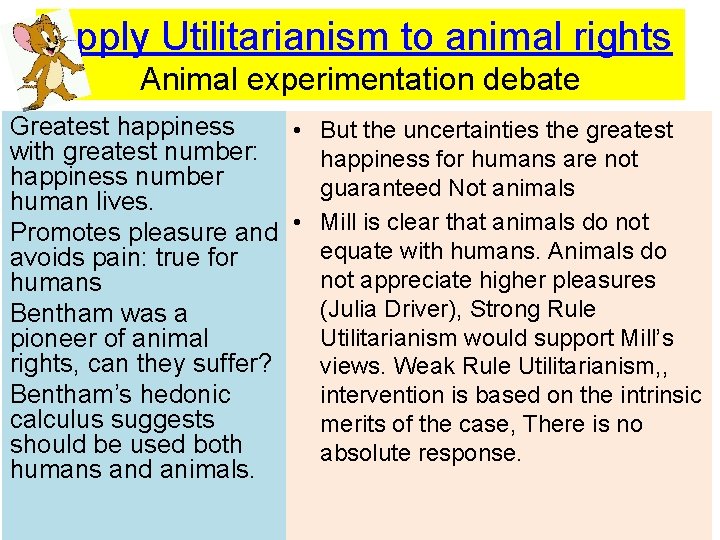 Apply Utilitarianism to animal rights Animal experimentation debate Greatest happiness • But the uncertainties