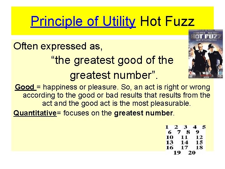 Principle of Utility Hot Fuzz Often expressed as, “the greatest good of the greatest