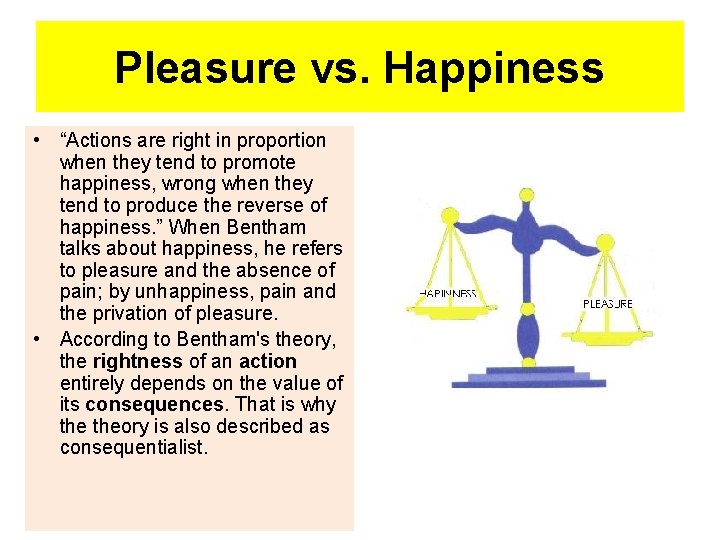 Pleasure vs. Happiness • “Actions are right in proportion when they tend to promote