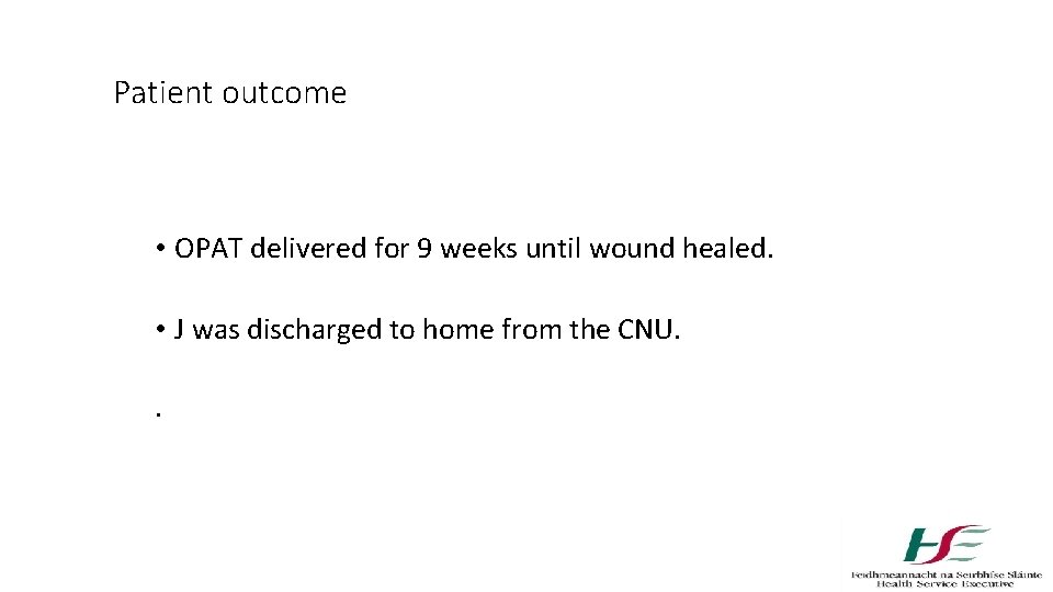 Patient outcome • OPAT delivered for 9 weeks until wound healed. • J was