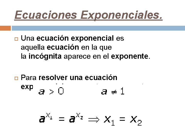 Ecuaciones Exponenciales. Una ecuación exponencial es aquella ecuación en la que la incógnita aparece