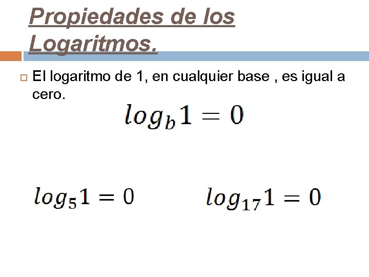Propiedades de los Logaritmos. El logaritmo de 1, en cualquier base , es igual