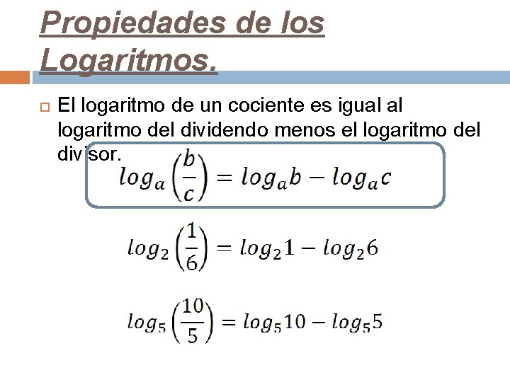 Propiedades de los Logaritmos. El logaritmo de un cociente es igual al logaritmo del