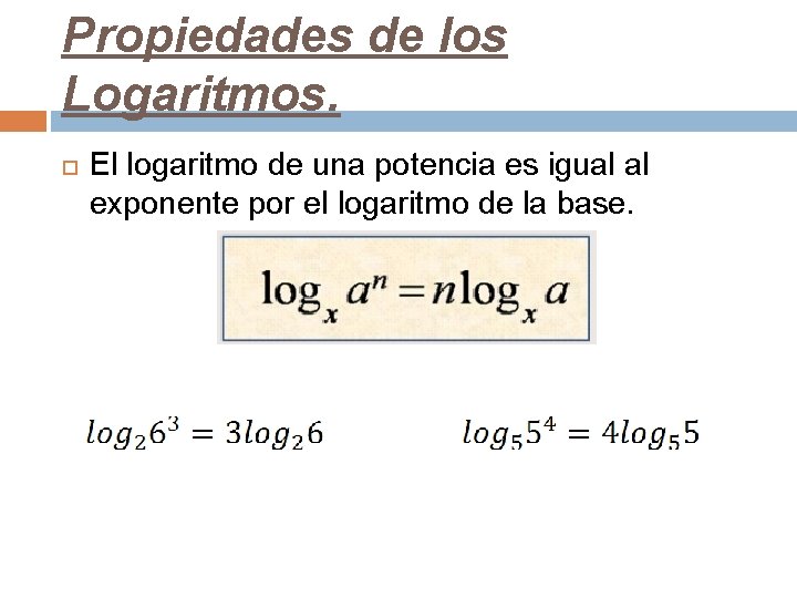 Propiedades de los Logaritmos. El logaritmo de una potencia es igual al exponente por