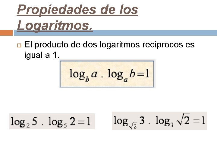 Propiedades de los Logaritmos. El producto de dos logaritmos recíprocos es igual a 1.