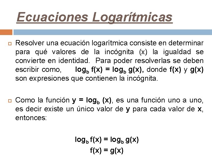 Ecuaciones Logarítmicas Resolver una ecuación logarítmica consiste en determinar para qué valores de la