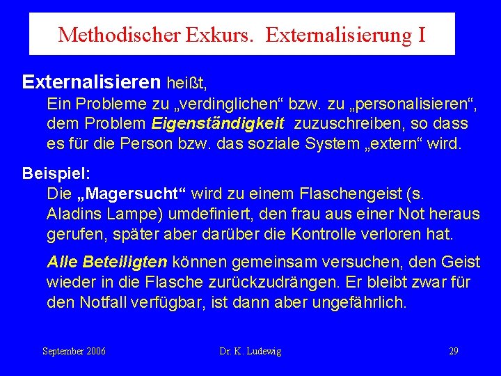 Methodischer Exkurs. Externalisierung I Externalisieren heißt, Ein Probleme zu „verdinglichen“ bzw. zu „personalisieren“, dem