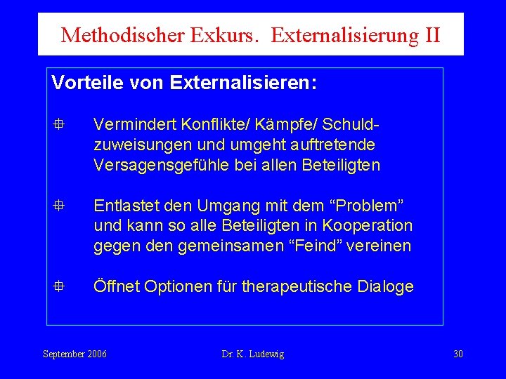 Methodischer Exkurs. Externalisierung II Vorteile von Externalisieren: Vermindert Konflikte/ Kämpfe/ Schuldzuweisungen und umgeht auftretende