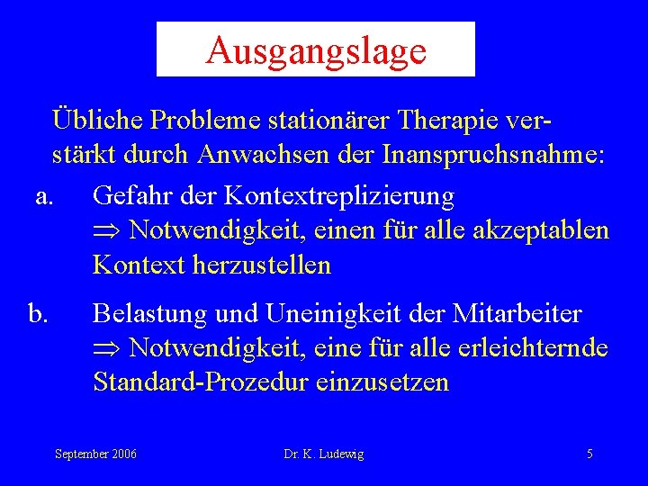 Ausgangslage Übliche Probleme stationärer Therapie verstärkt durch Anwachsen der Inanspruchsnahme: a. Gefahr der Kontextreplizierung