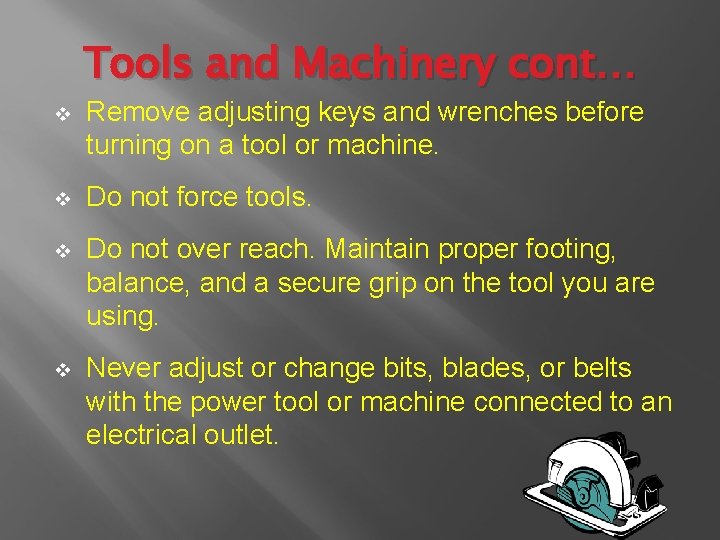Tools and Machinery cont… v Remove adjusting keys and wrenches before turning on a