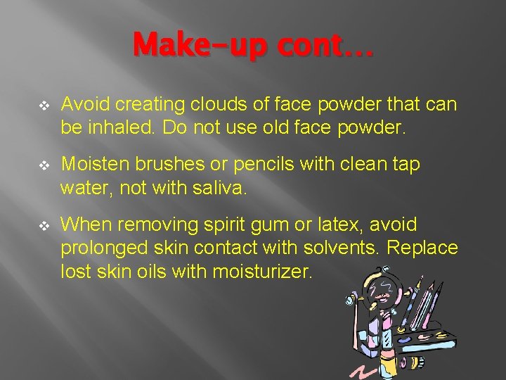 Make-up cont… v Avoid creating clouds of face powder that can be inhaled. Do