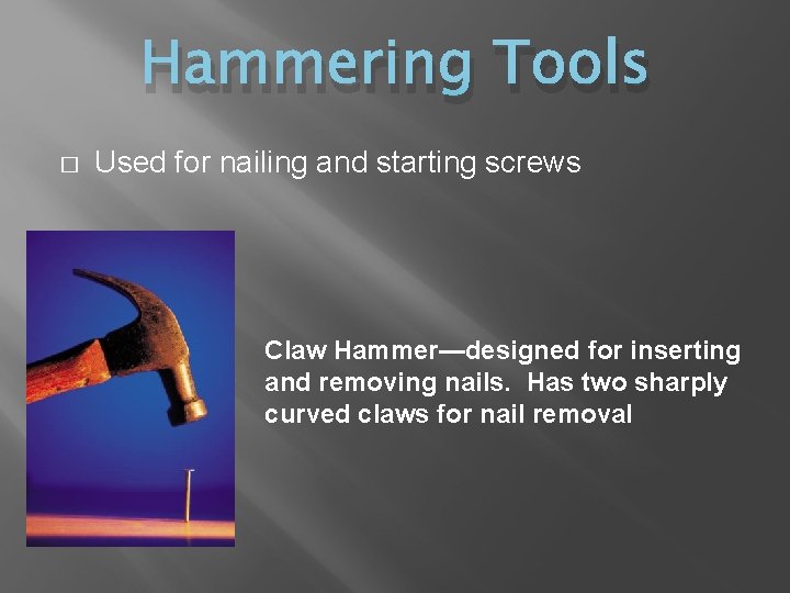 Hammering Tools � Used for nailing and starting screws Claw Hammer—designed for inserting and