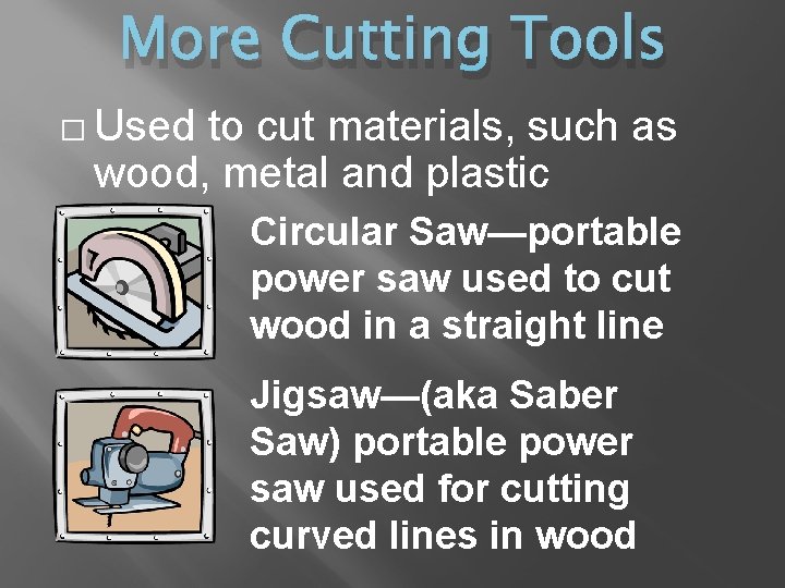 More Cutting Tools � Used to cut materials, such as wood, metal and plastic