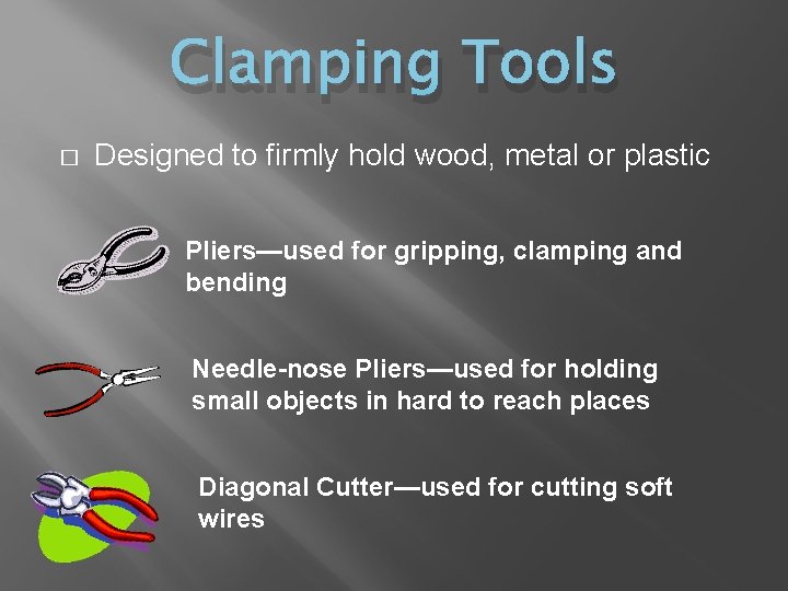 Clamping Tools � Designed to firmly hold wood, metal or plastic Pliers—used for gripping,