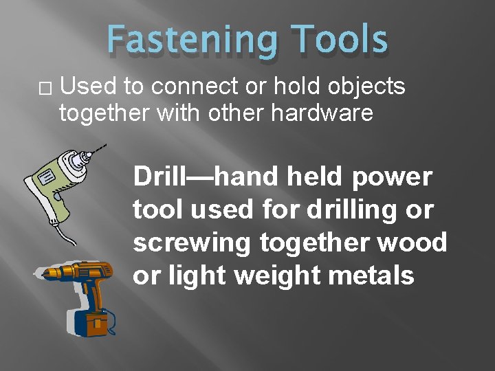 Fastening Tools � Used to connect or hold objects together with other hardware Drill—hand
