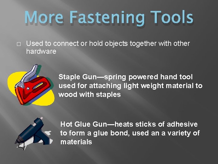 More Fastening Tools � Used to connect or hold objects together with other hardware