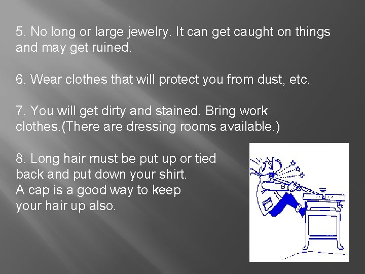 5. No long or large jewelry. It can get caught on things and may