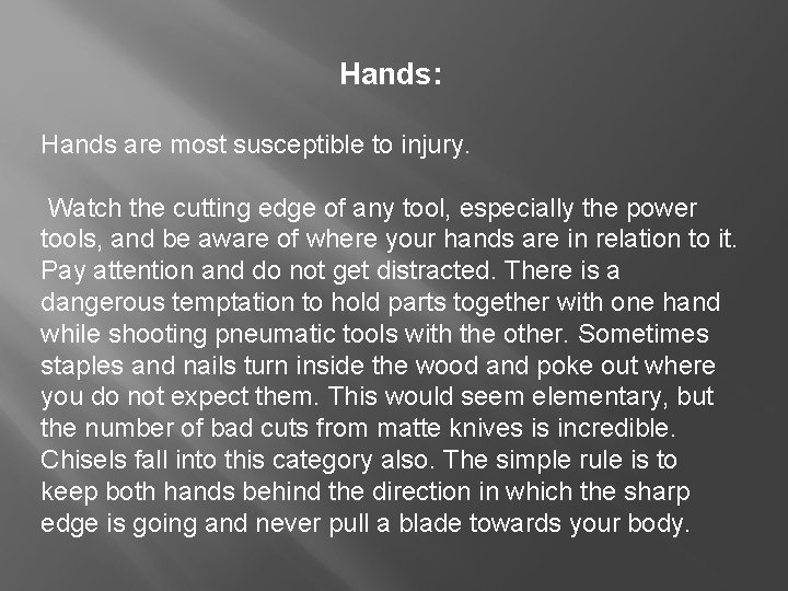 Hands: Hands are most susceptible to injury. Watch the cutting edge of any tool,