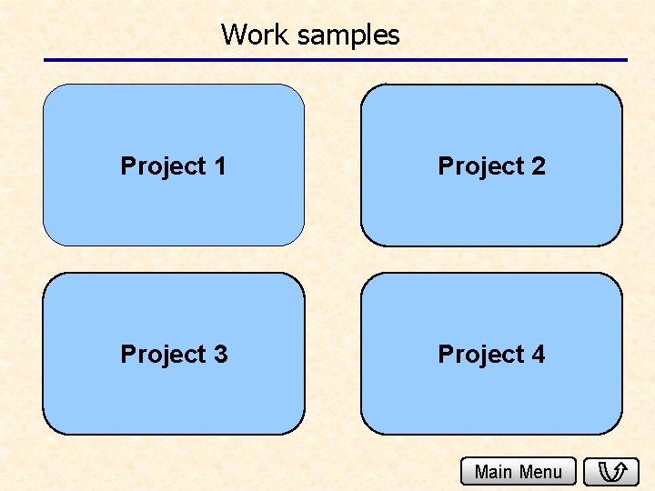 Work samples Project 1 Project 2 Project 3 Project 4 Main Menu 