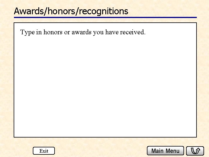 Awards/honors/recognitions Type in honors or awards you have received. Exit Main Menu 