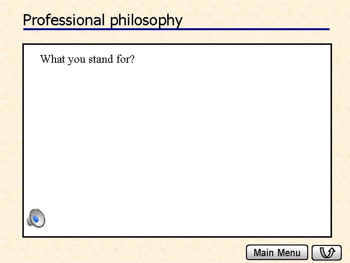 Professional philosophy What you stand for? Main Menu 