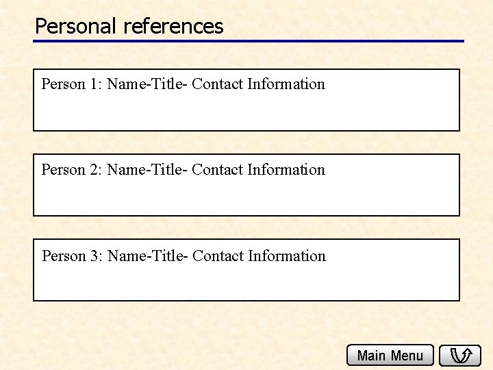 Personal references Person 1: Name-Title- Contact Information Person 2: Name-Title- Contact Information Person 3: