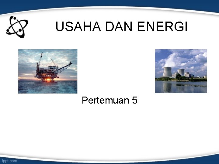 USAHA DAN ENERGI Pertemuan 5 