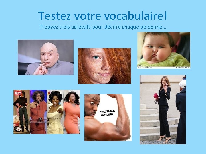 Testez votre vocabulaire! Trouvez trois adjectifs pour décrire chaque personne… 