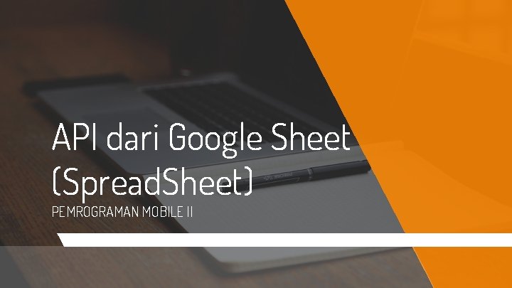 API dari Google Sheet (Spread. Sheet) PEMROGRAMAN MOBILE II 