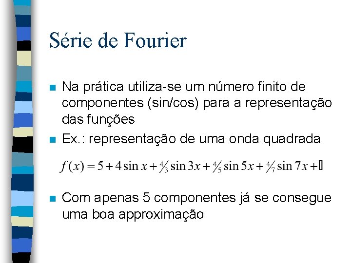 Série de Fourier n n n Na prática utiliza-se um número finito de componentes