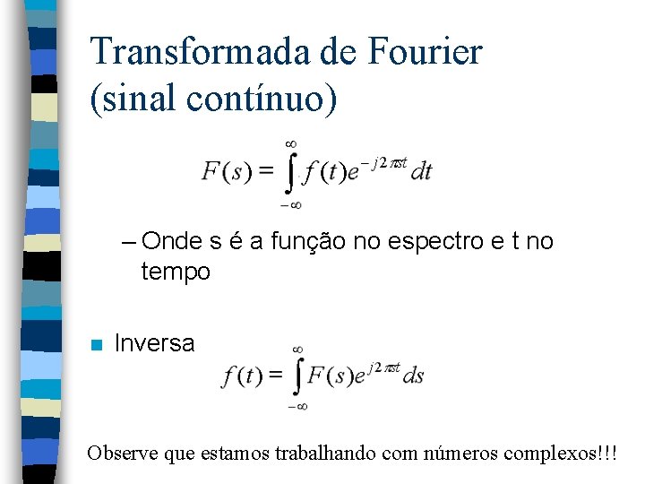 Transformada de Fourier (sinal contínuo) – Onde s é a função no espectro e