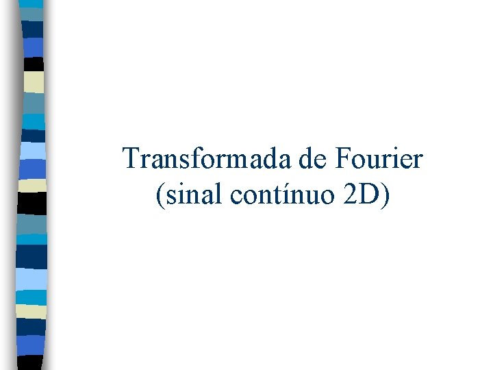 Transformada de Fourier (sinal contínuo 2 D) 