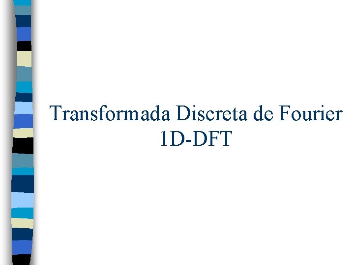 Transformada Discreta de Fourier 1 D-DFT 