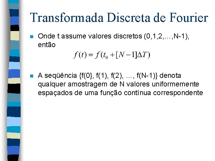 Transformada Discreta de Fourier n Onde t assume valores discretos (0, 1, 2, …,