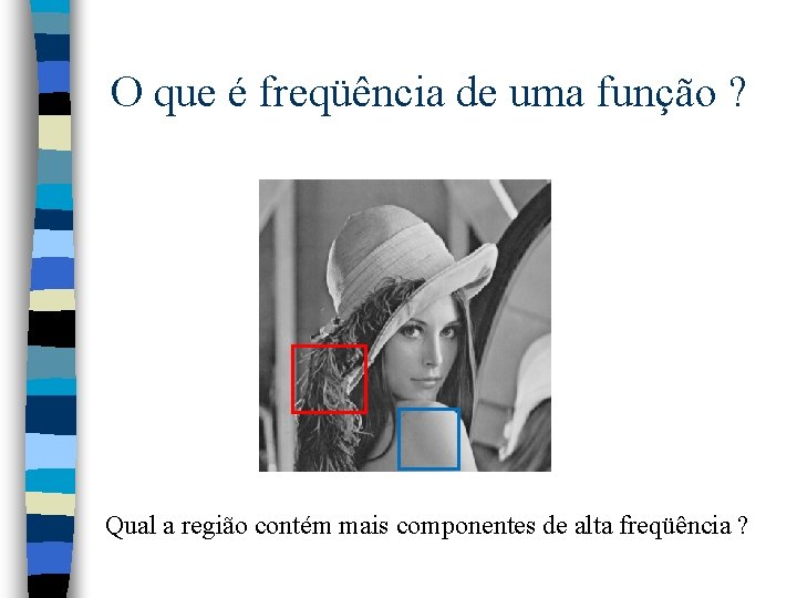 O que é freqüência de uma função ? Qual a região contém mais componentes