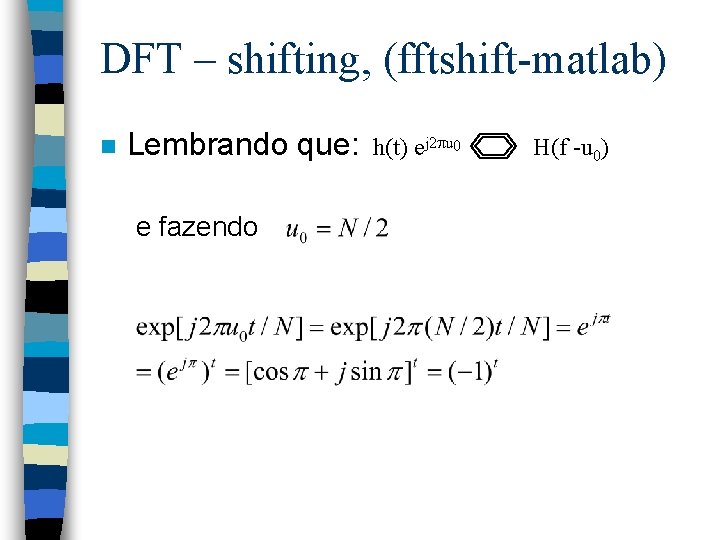 DFT – shifting, (fftshift-matlab) n Lembrando que: e fazendo h(t) ej 2 u 0