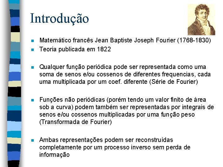Introdução n n Matemático francês Jean Baptiste Joseph Fourier (1768 -1830) Teoria publicada em