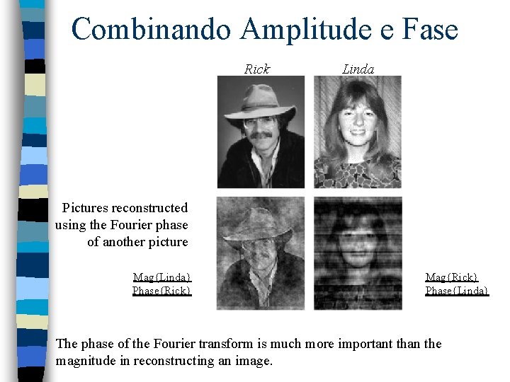 Combinando Amplitude e Fase Rick Linda Pictures reconstructed using the Fourier phase of another