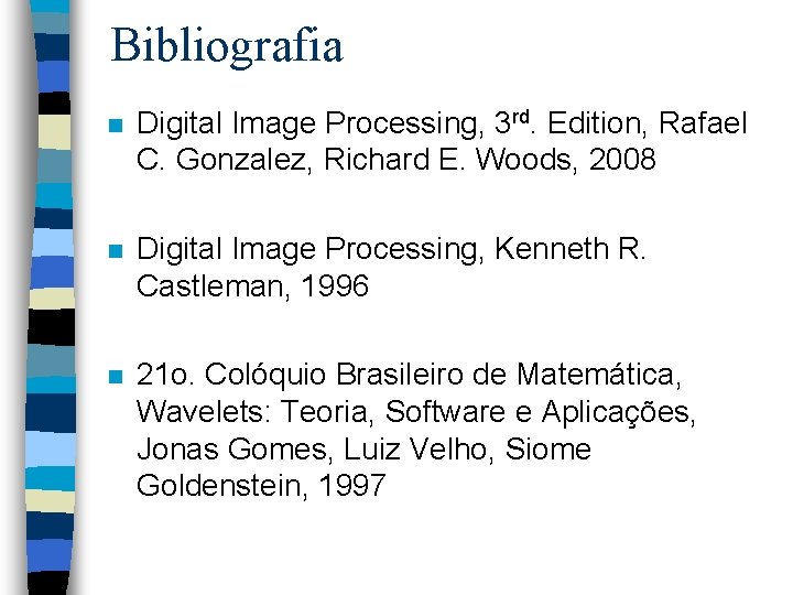 Bibliografia n Digital Image Processing, 3 rd. Edition, Rafael C. Gonzalez, Richard E. Woods,