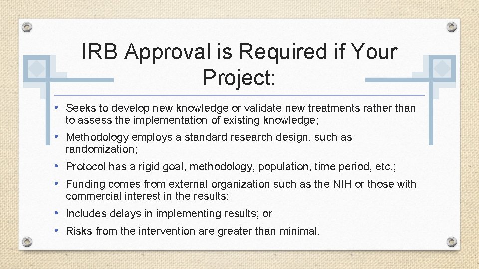 IRB Approval is Required if Your Project: • Seeks to develop new knowledge or