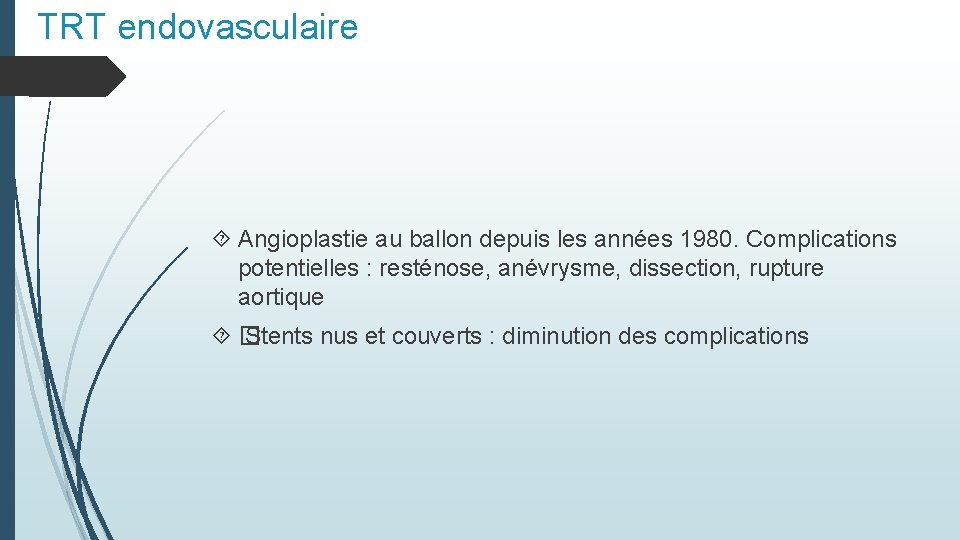 TRT endovasculaire Angioplastie au ballon depuis les années 1980. Complications potentielles : resténose, anévrysme,