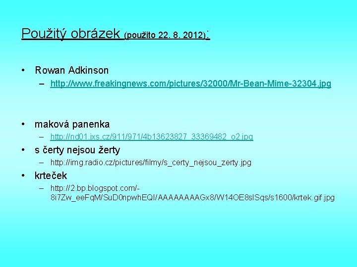 Použitý obrázek (použito 22. 8. 2012): • Rowan Adkinson – http: //www. freakingnews. com/pictures/32000/Mr-Bean-Mime-32304.