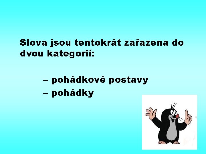 Slova jsou tentokrát zařazena do dvou kategorií: – pohádkové postavy – pohádky 