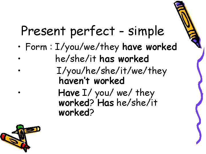 Present perfect - simple • Form : I/you/we/they have worked • he/she/it has worked