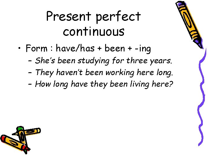 Present perfect continuous • Form : have/has + been + -ing – She’s been