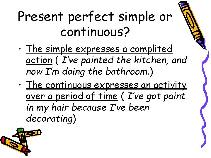 Present perfect simple or continuous? • The simple expresses a complited action ( I’ve