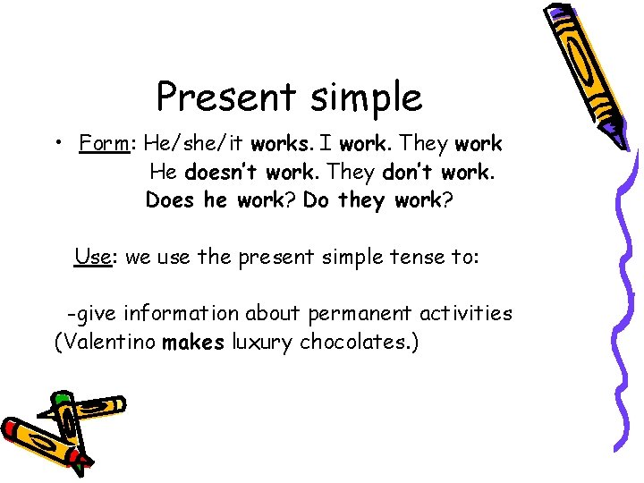 Present simple • Form: He/she/it works. I work. They work He doesn’t work. They